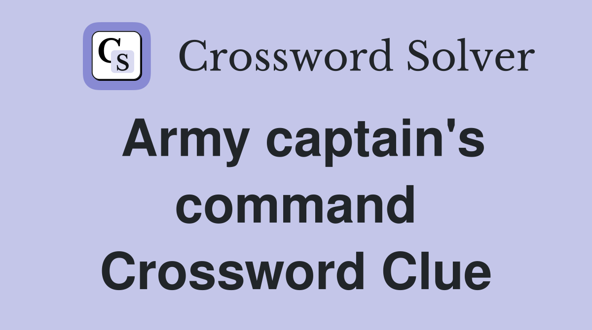 Army captain's command Crossword Clue