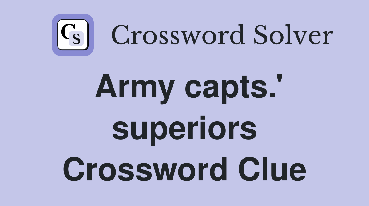 Army capts.' superiors Crossword Clue