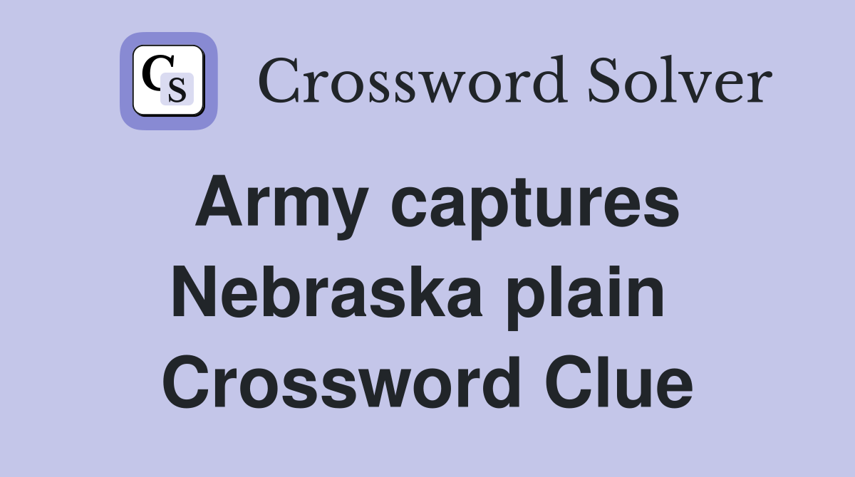 Army captures Nebraska plain  Crossword Clue