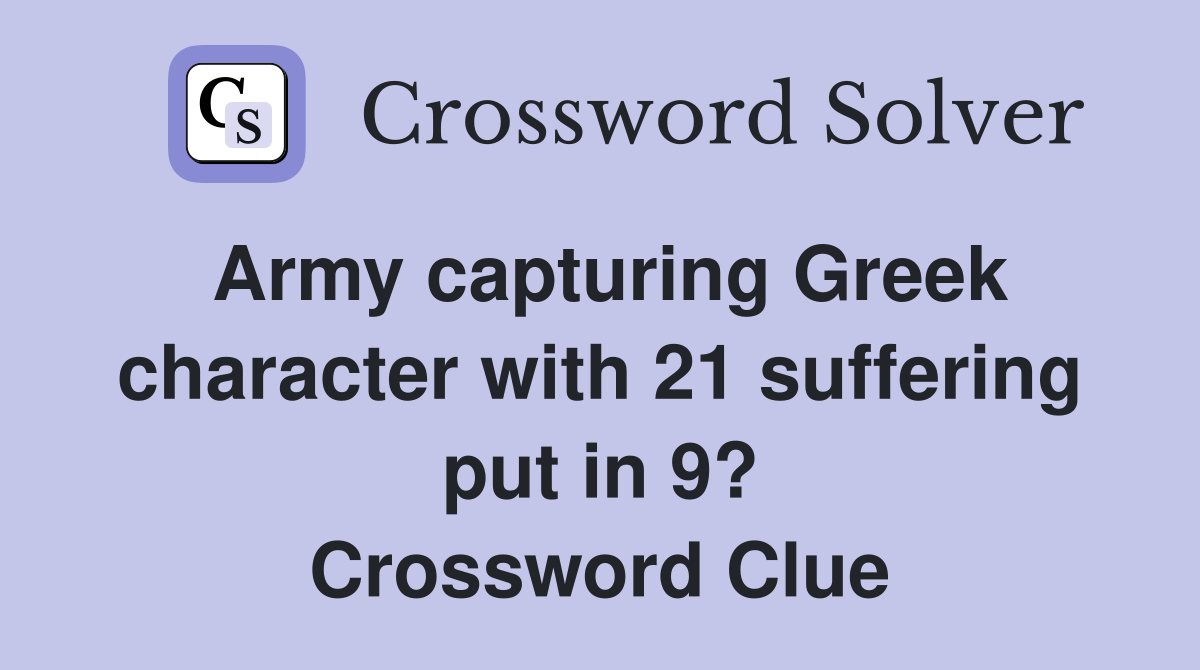 Army capturing Greek character with 21 suffering put in 9? Crossword Clue