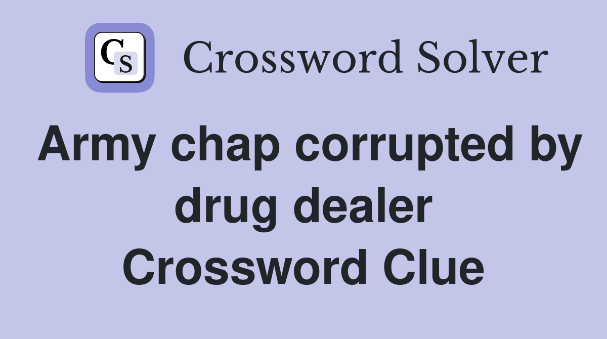 Army chap corrupted by drug dealer Crossword Clue