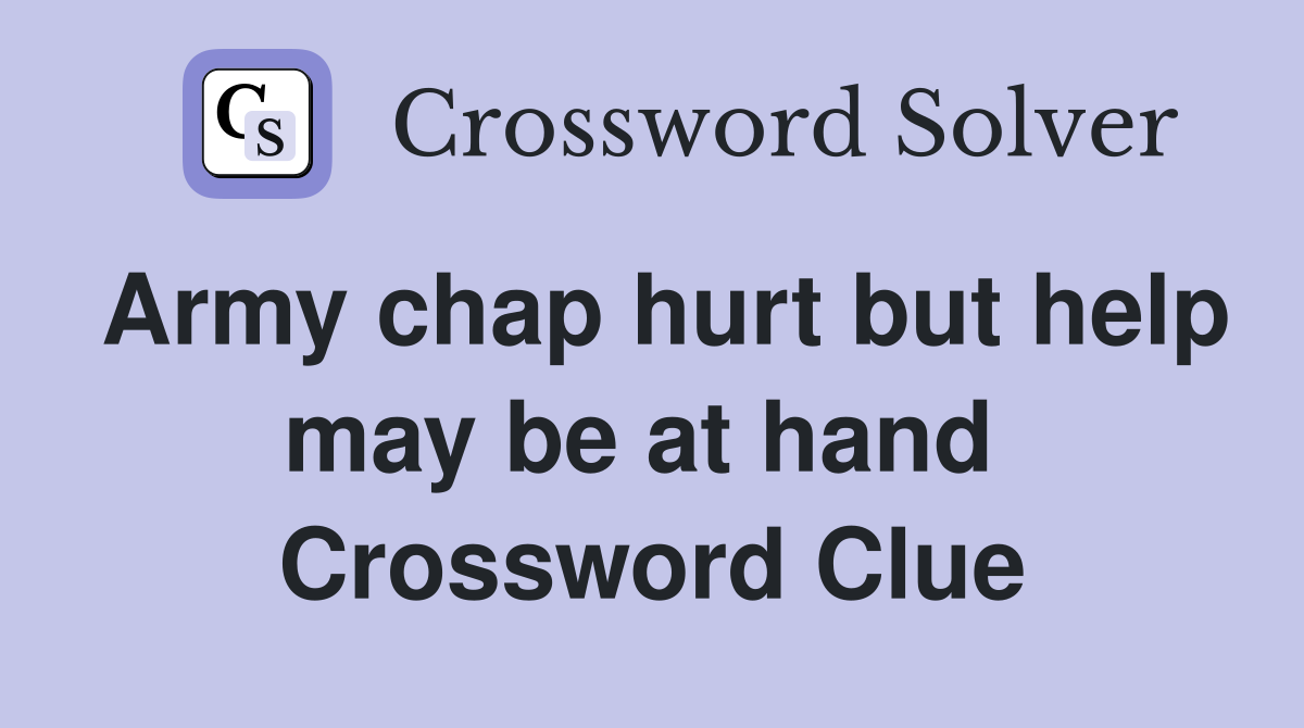Army chap hurt but help may be at hand  Crossword Clue