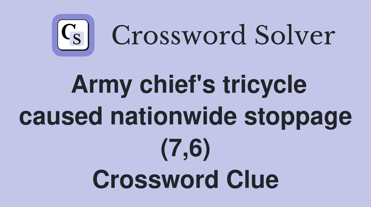 Army chief's tricycle caused nationwide stoppage (7,6) Crossword Clue