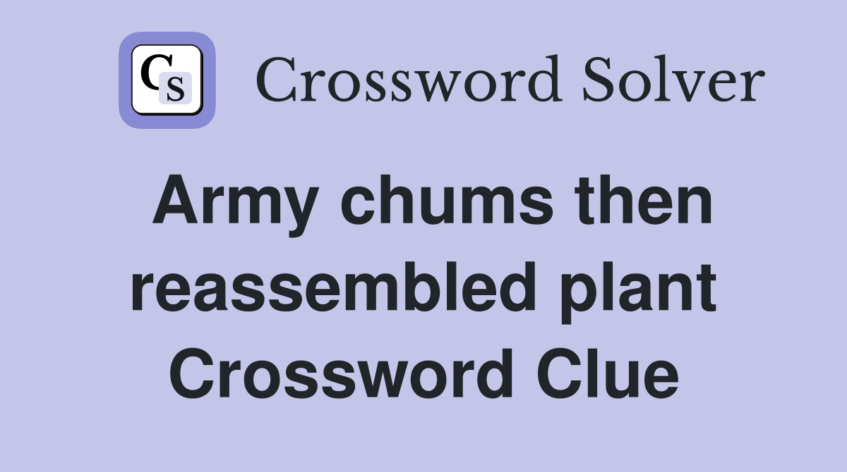 Army chums then reassembled plant Crossword Clue