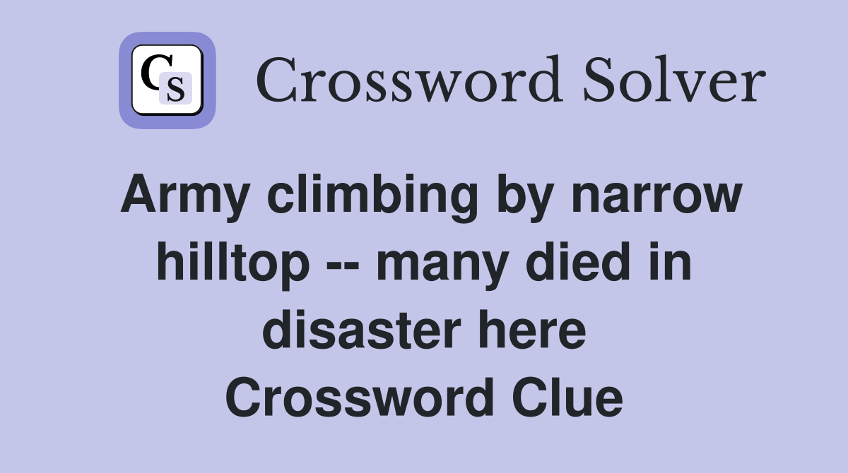 Army climbing by narrow hilltop -- many died in disaster here Crossword Clue