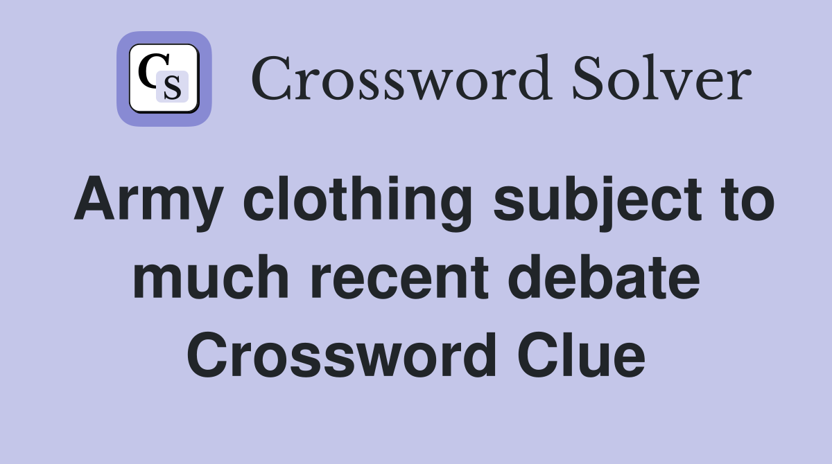 Army clothing subject to much recent debate Crossword Clue