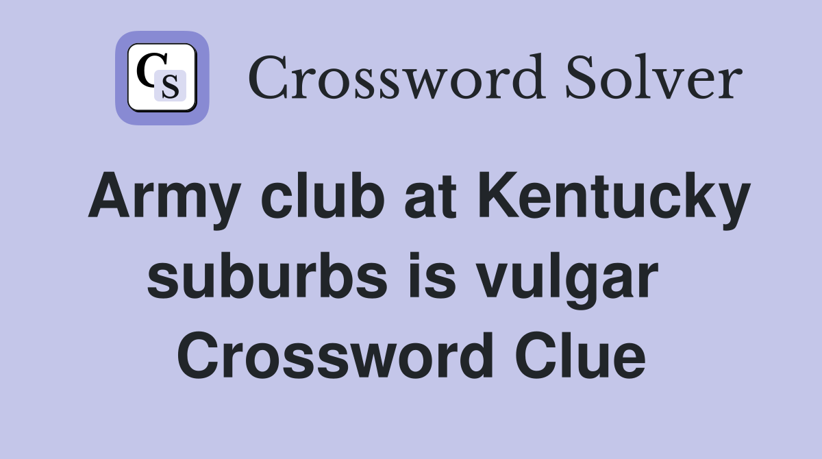 Army club at Kentucky suburbs is vulgar  Crossword Clue