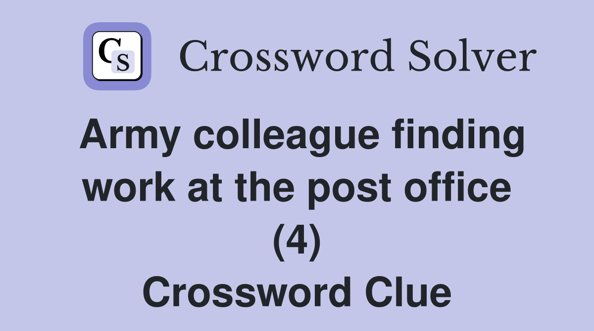 Army colleague finding work at the post office (4) Crossword Clue