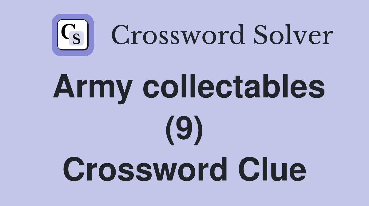 Army collectables (9) Crossword Clue