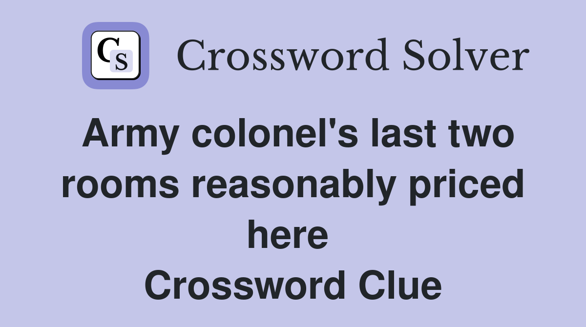 Army colonel's last two rooms reasonably priced here  Crossword Clue