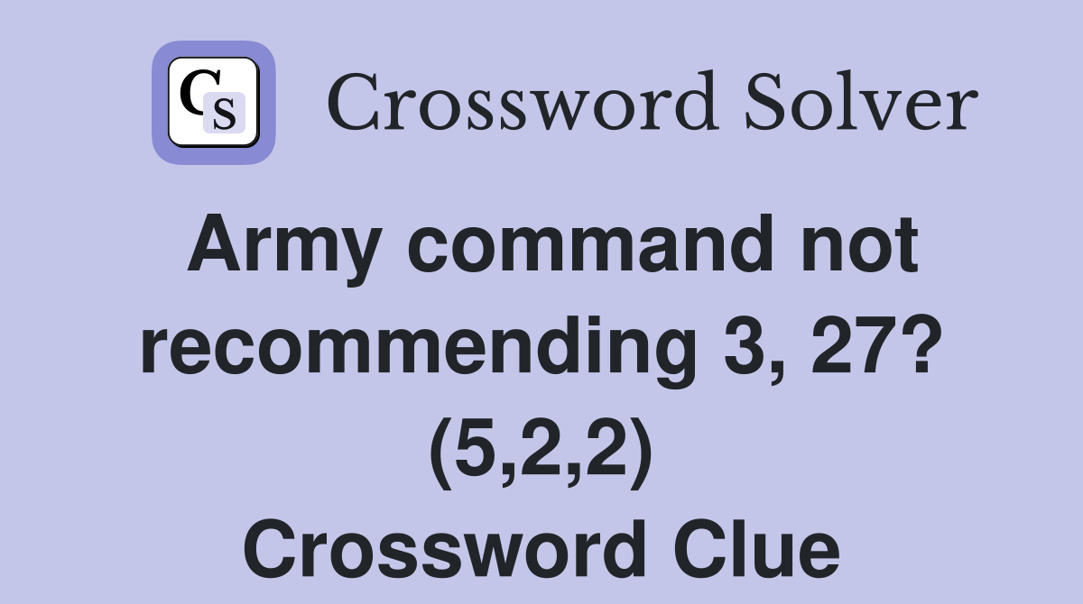 Army command not recommending 3, 27? (5,2,2) Crossword Clue