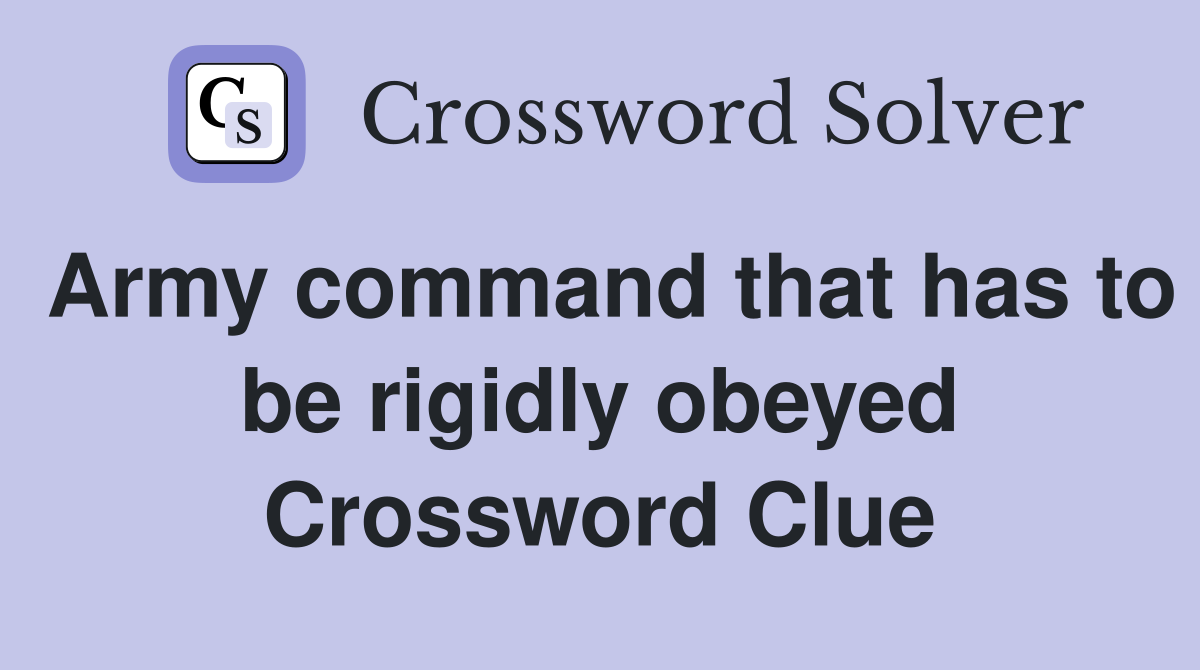 Army command that has to be rigidly obeyed Crossword Clue