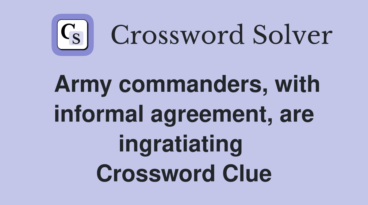 Army commanders, with informal agreement, are ingratiating  Crossword Clue