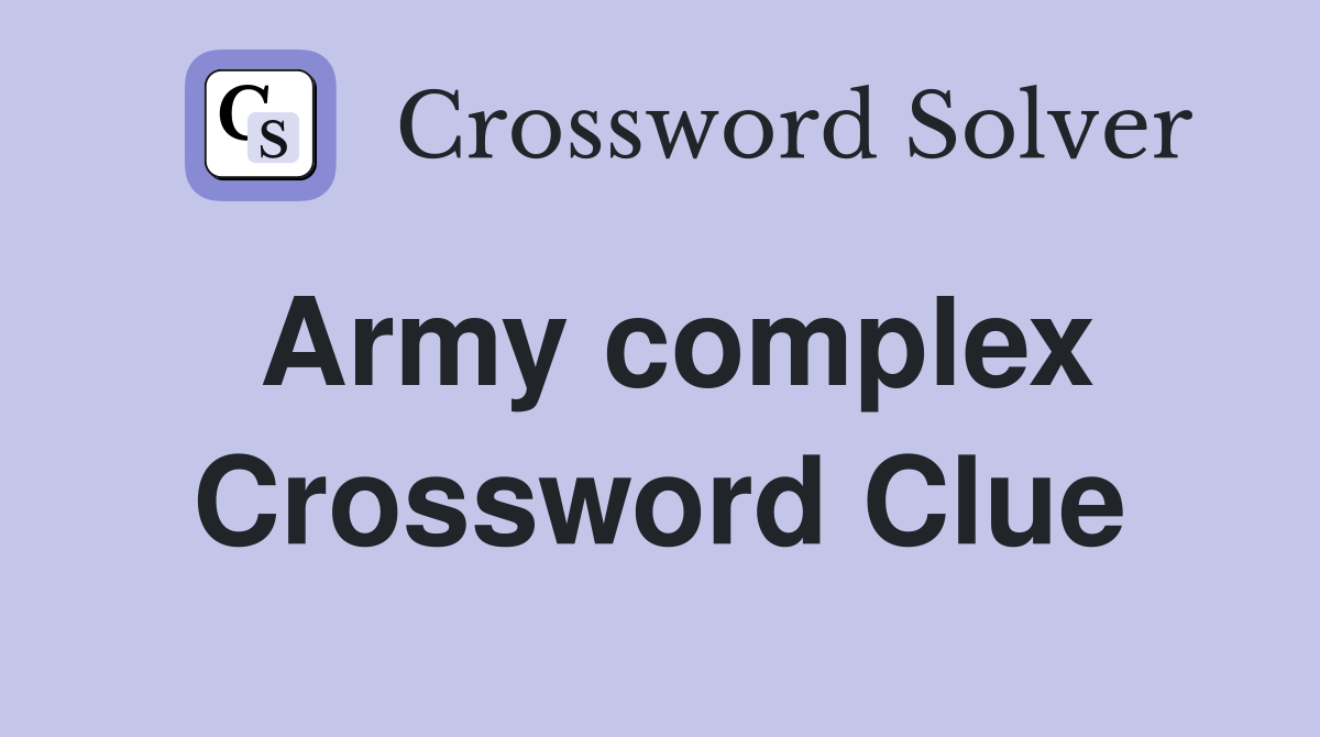 Army complex Crossword Clue