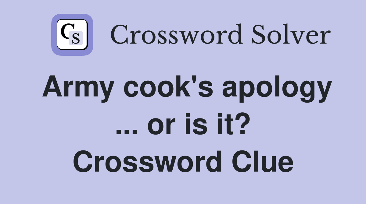 Army cook's apology ... or is it? Crossword Clue