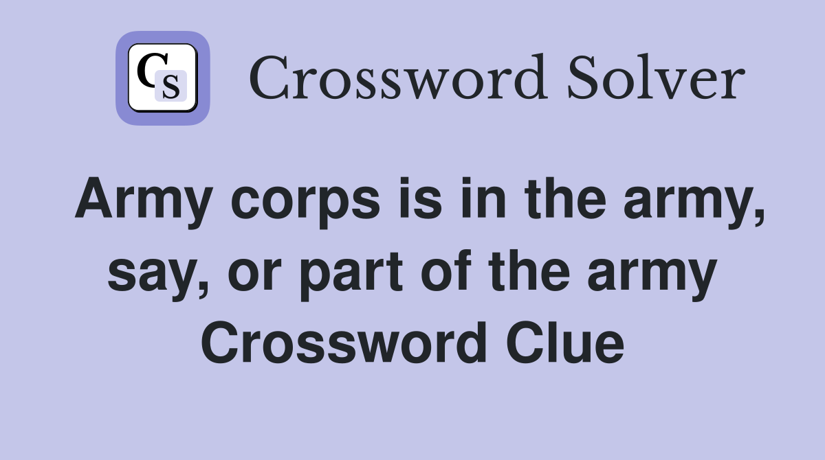 Army corps is in the army, say, or part of the army Crossword Clue