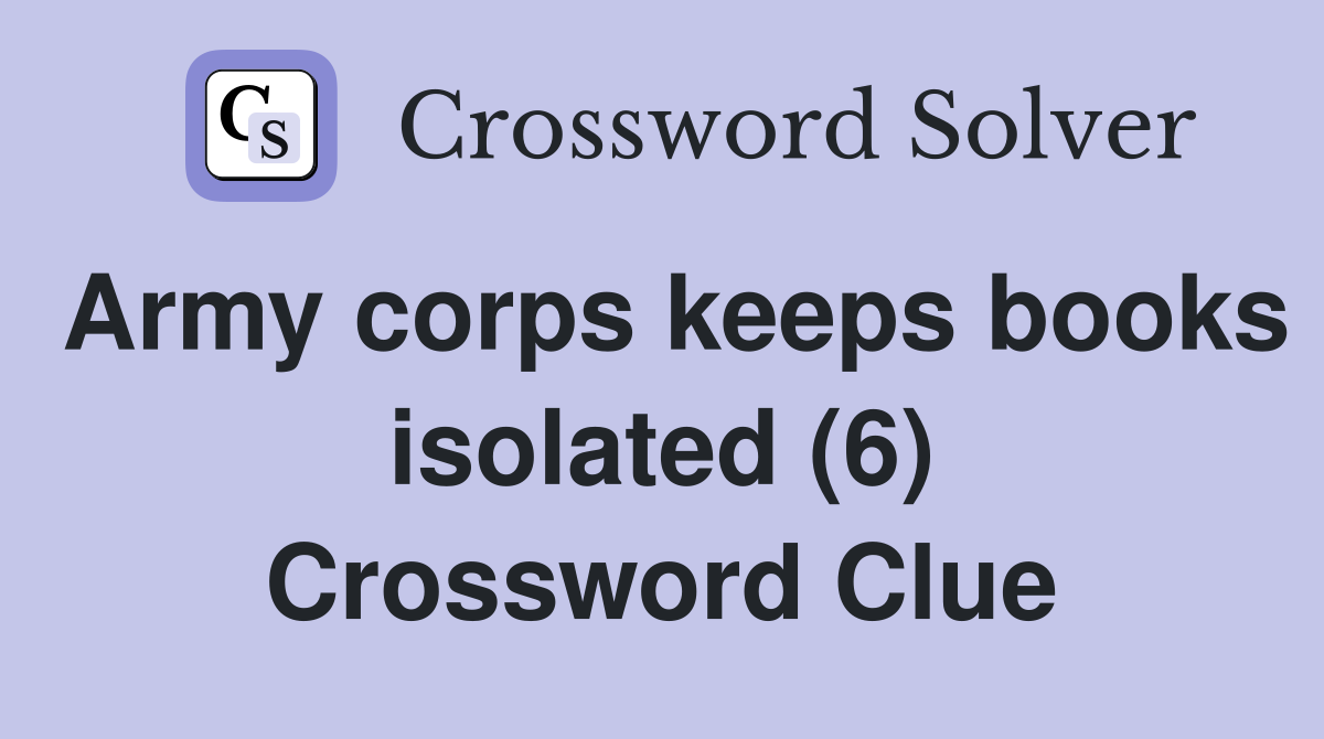 Army corps keeps books isolated (6) Crossword Clue