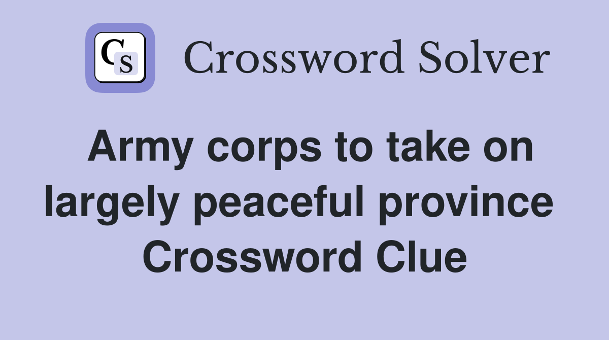 Army corps to take on largely peaceful province  Crossword Clue
