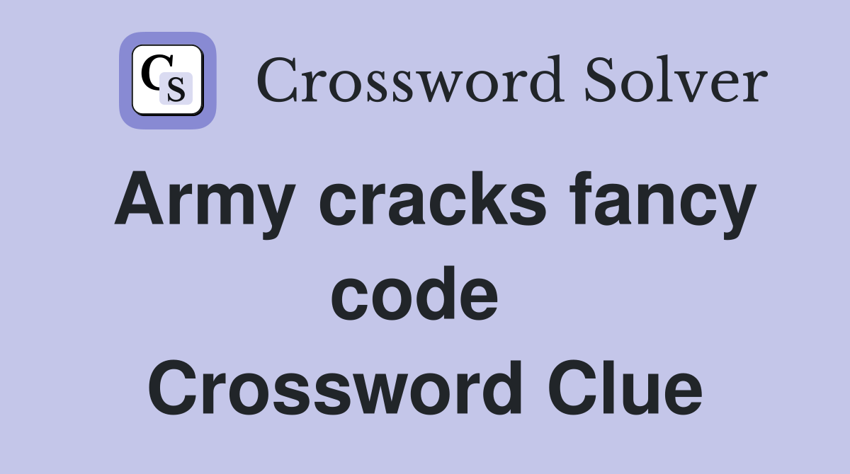 Army cracks fancy code  Crossword Clue
