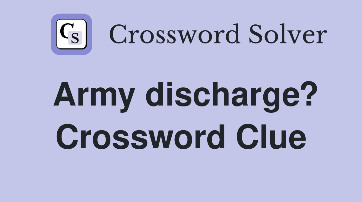 Army discharge? Crossword Clue
