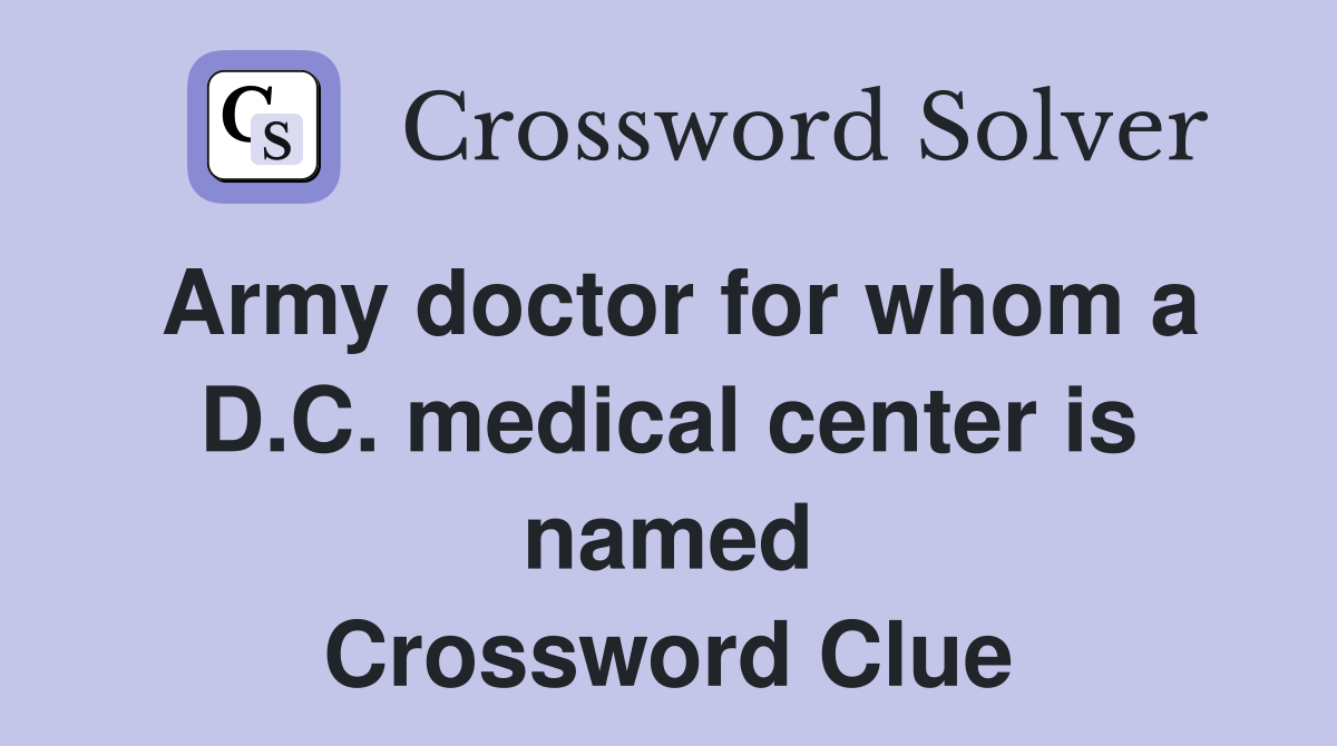 Army doctor for whom a D.C. medical center is named Crossword Clue
