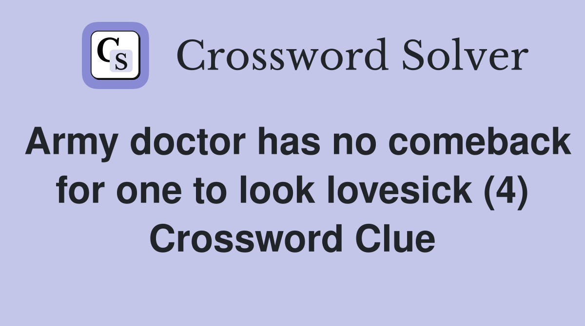 Army doctor has no comeback for one to look lovesick (4) Crossword Clue