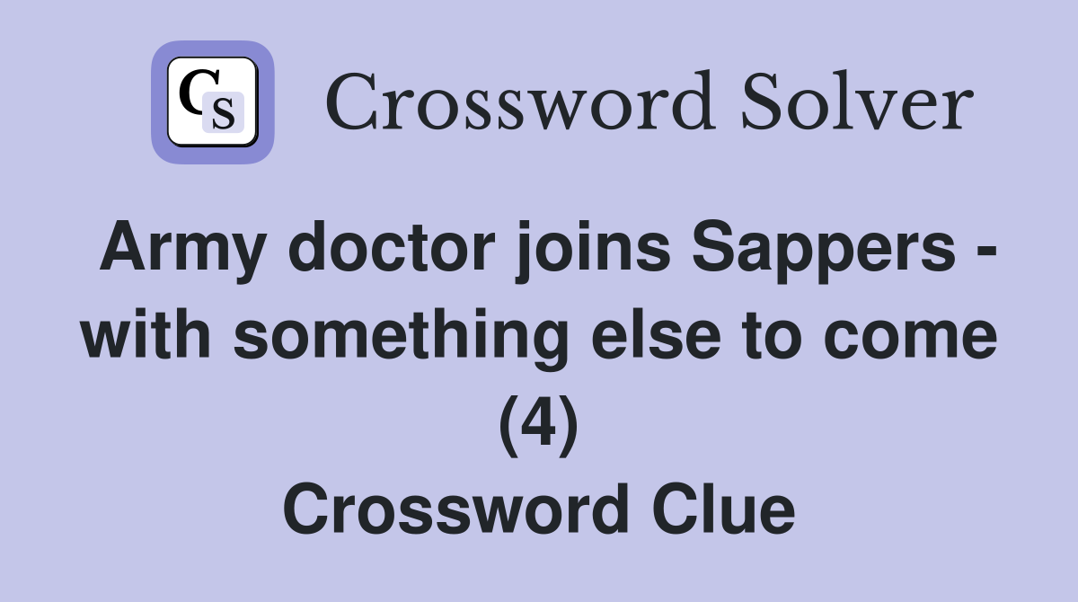 Army doctor joins Sappers - with something else to come (4) Crossword Clue