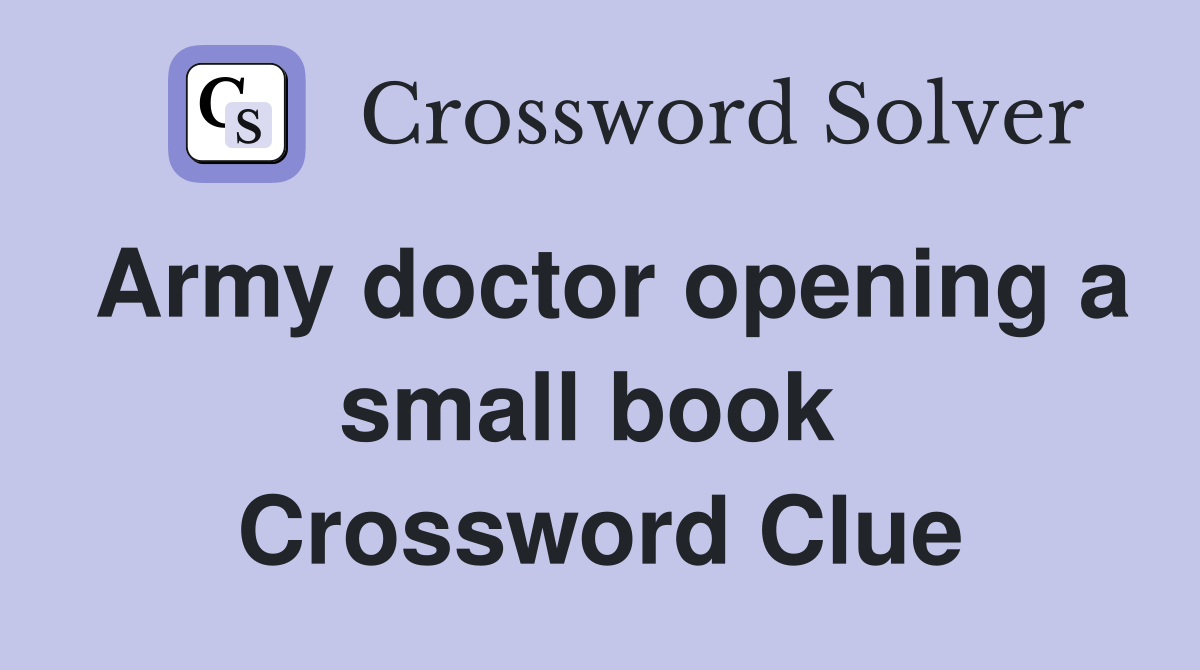 Army doctor opening a small book  Crossword Clue