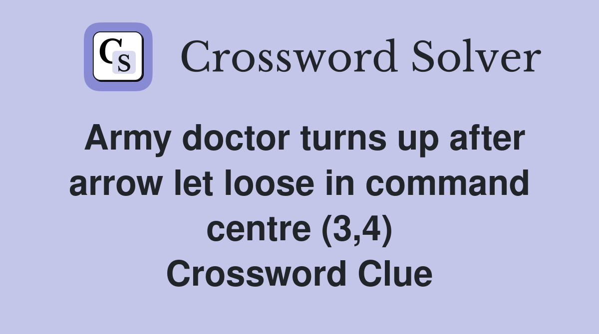 Army doctor turns up after arrow let loose in command centre (3,4) Crossword Clue
