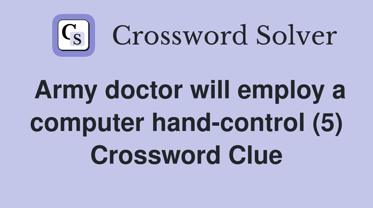 Army doctor will employ a computer hand-control (5) Crossword Clue