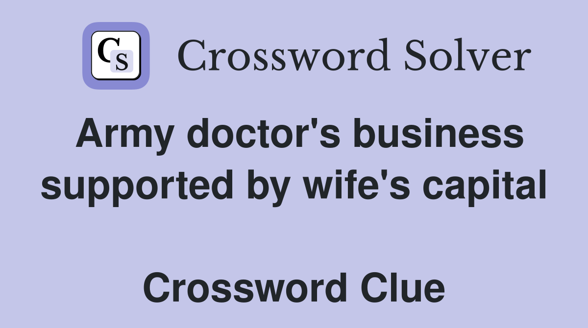 Army doctor's business supported by wife's capital  Crossword Clue