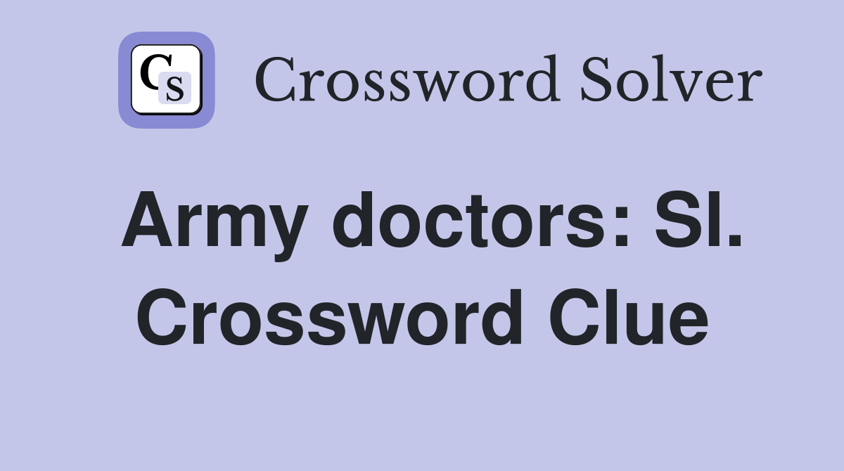 Army doctors: Sl. Crossword Clue