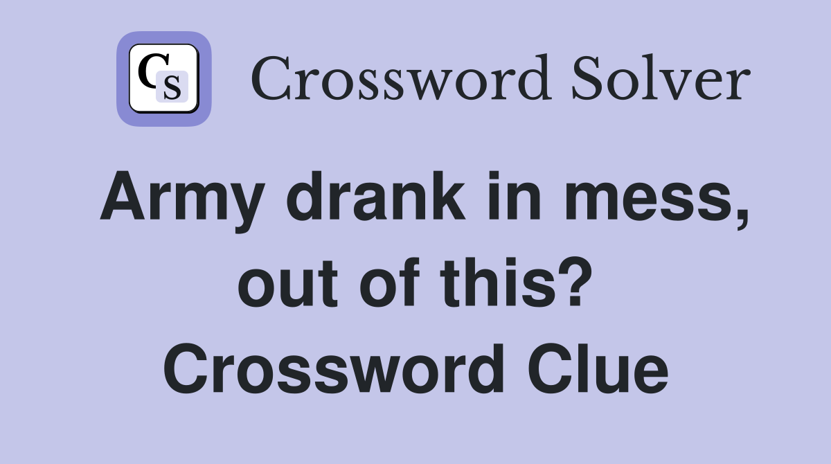 Army drank in mess, out of this? Crossword Clue