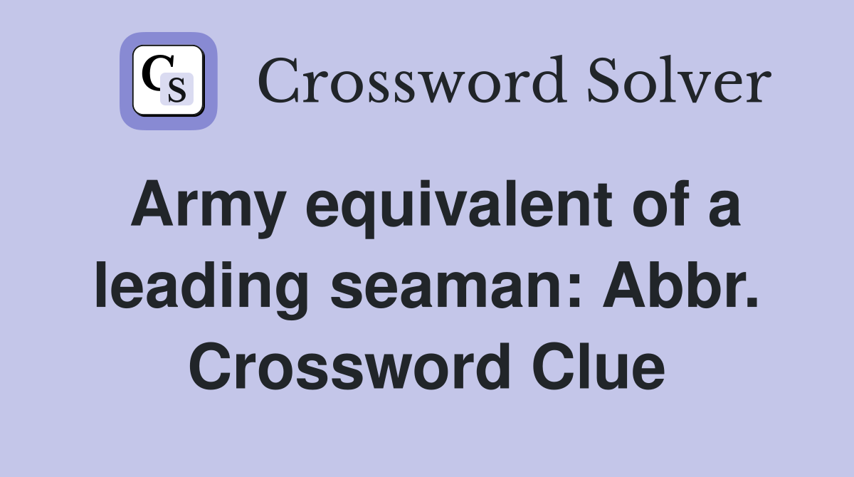 Army equivalent of a leading seaman: Abbr. Crossword Clue