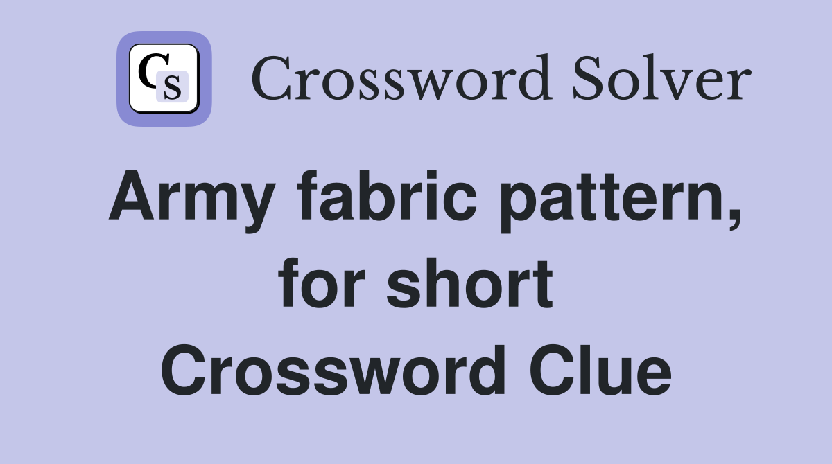 Army fabric pattern, for short Crossword Clue