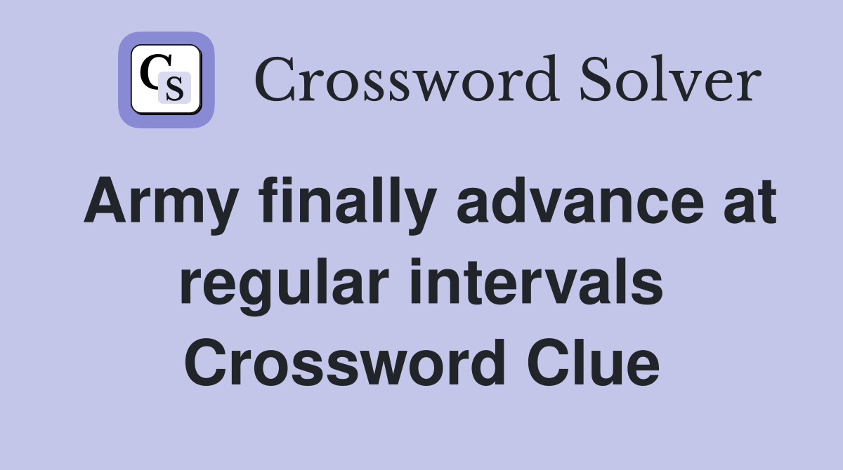 Army finally advance at regular intervals Crossword Clue