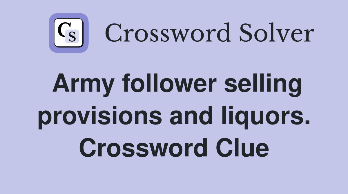 Army follower selling provisions and liquors. Crossword Clue