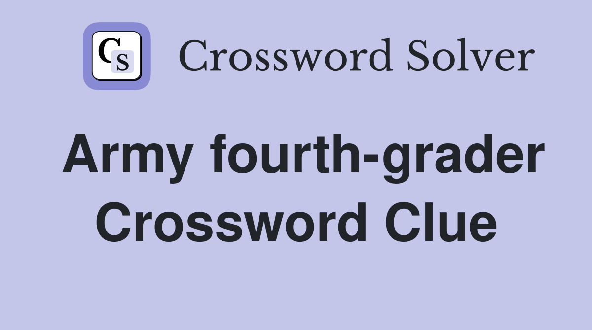 Army fourth-grader Crossword Clue