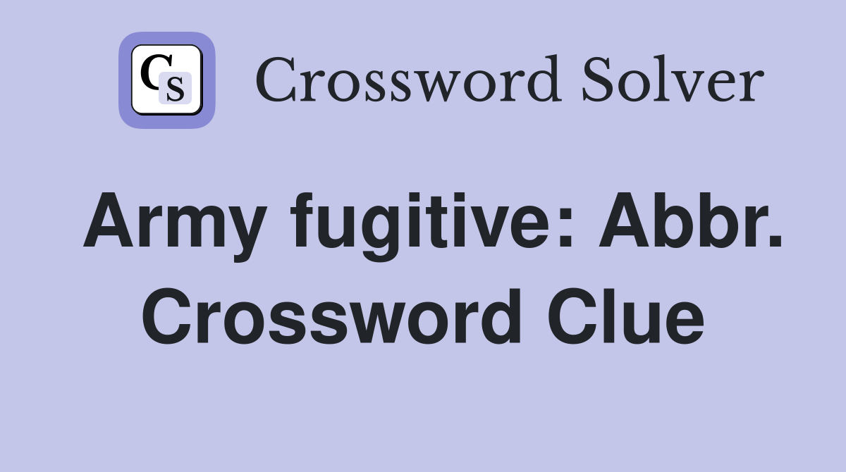Army fugitive: Abbr. Crossword Clue