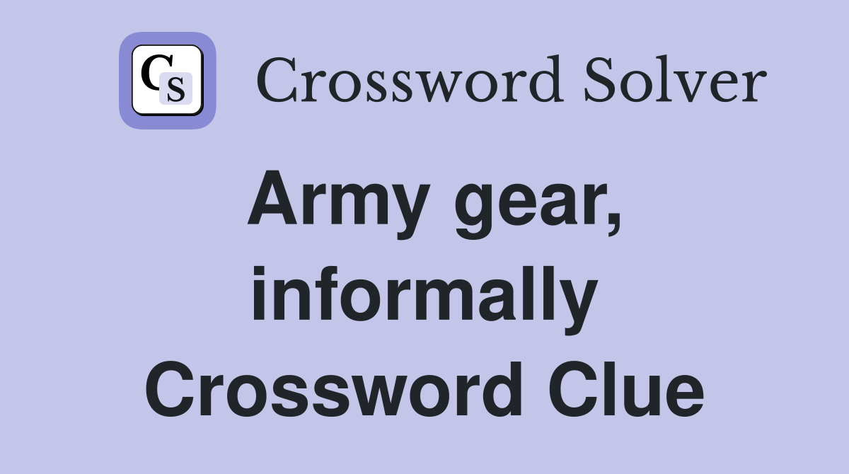 Army gear, informally Crossword Clue