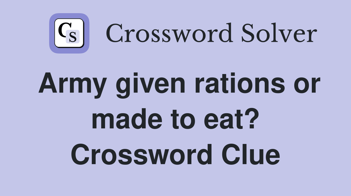 Army given rations or made to eat? Crossword Clue