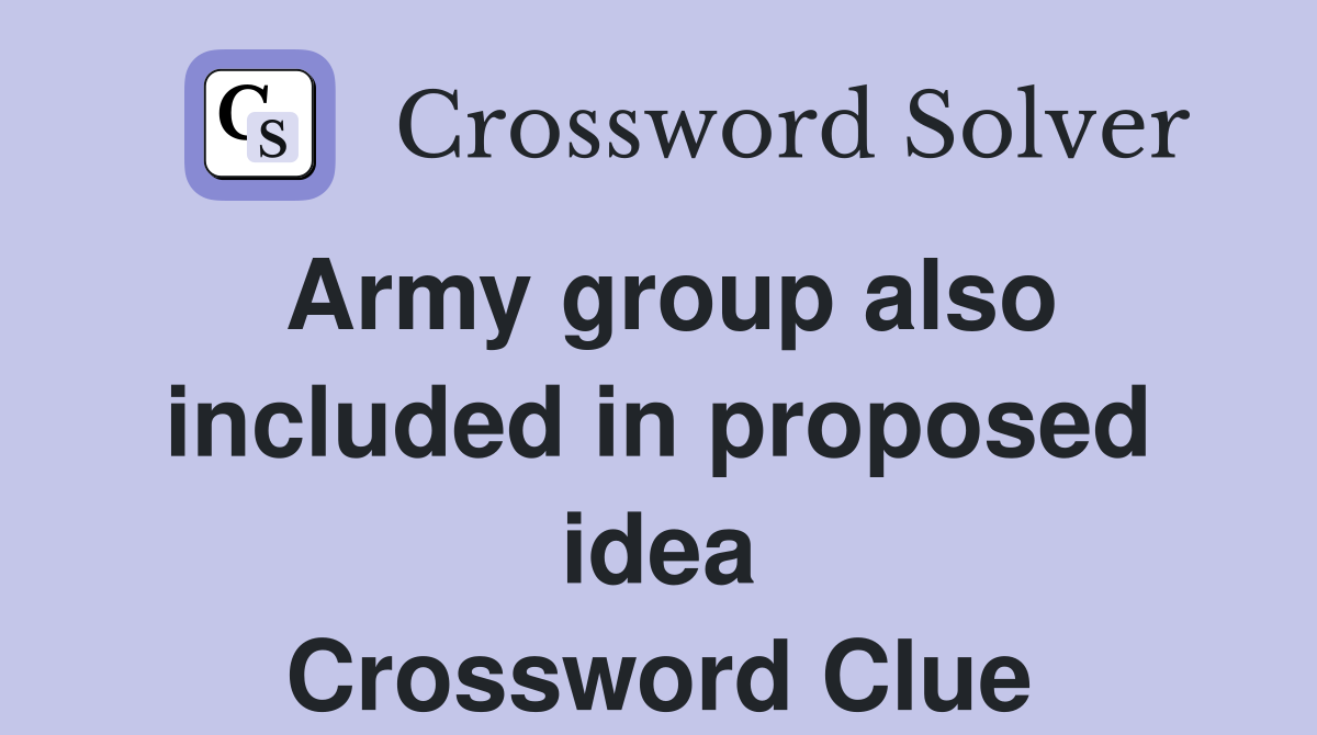 Army group also included in proposed idea Crossword Clue
