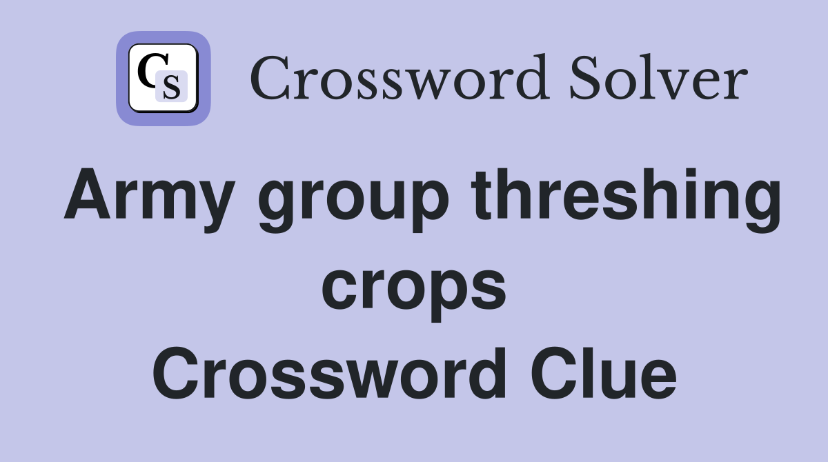 Army group threshing crops Crossword Clue