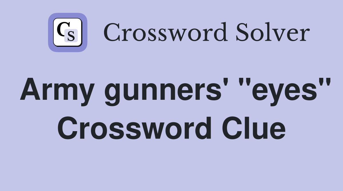 Army gunners' "eyes" Crossword Clue