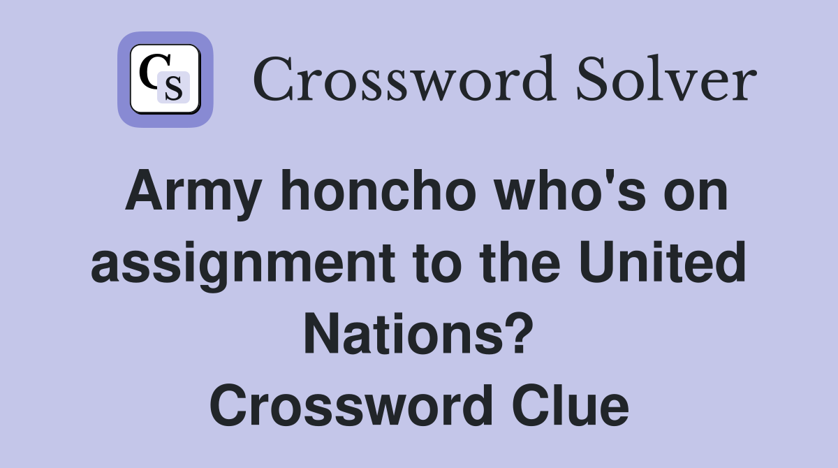 Army honcho who's on assignment to the United Nations? Crossword Clue