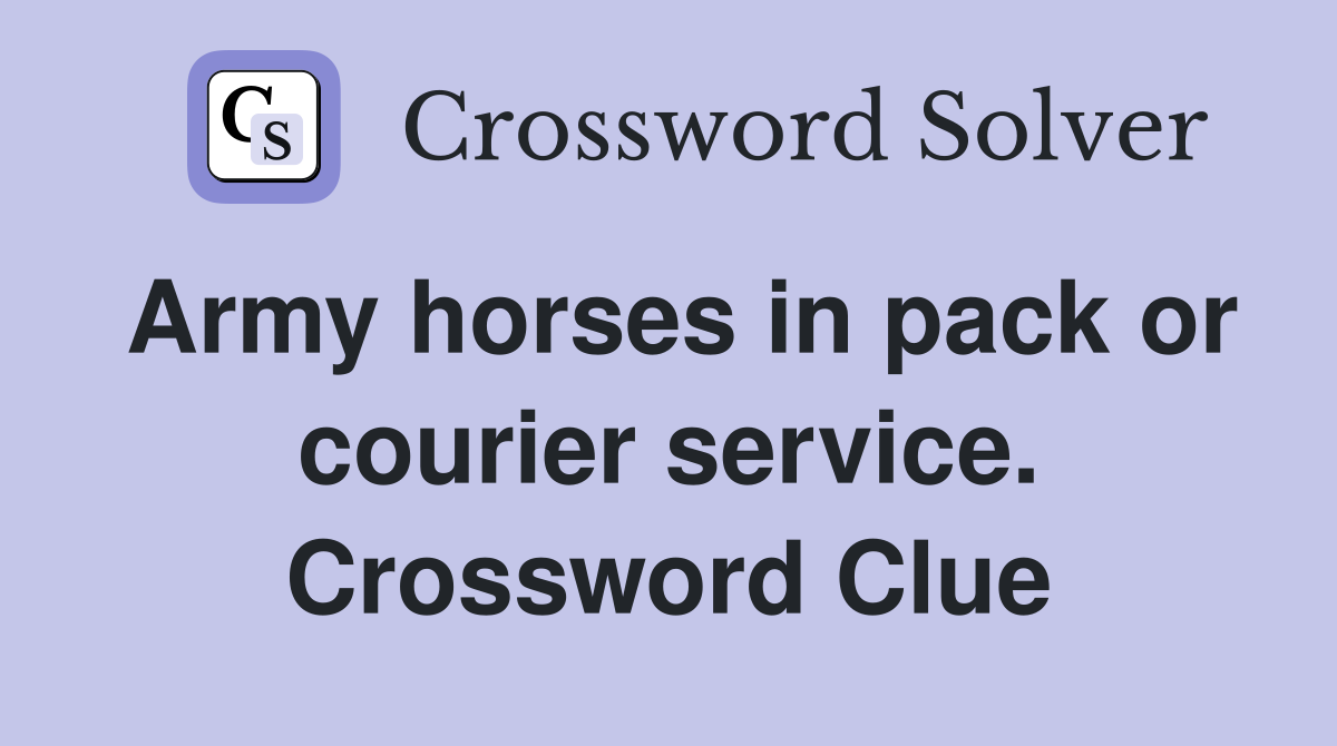 Army horses in pack or courier service. Crossword Clue