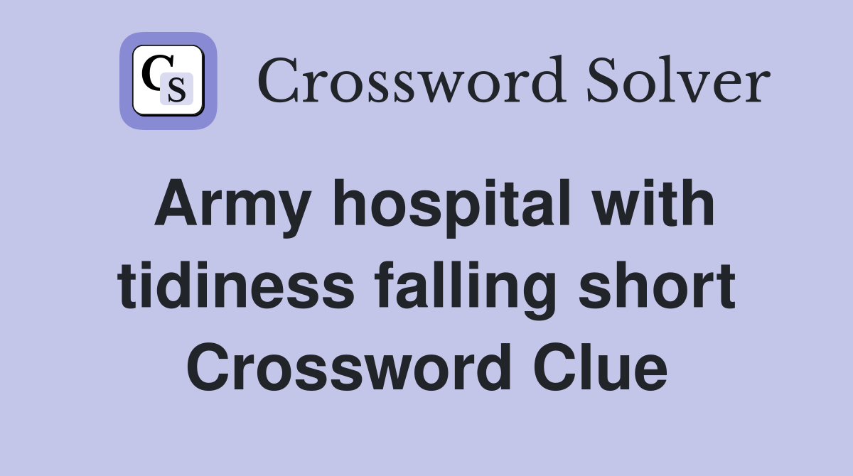 Army hospital with tidiness falling short Crossword Clue