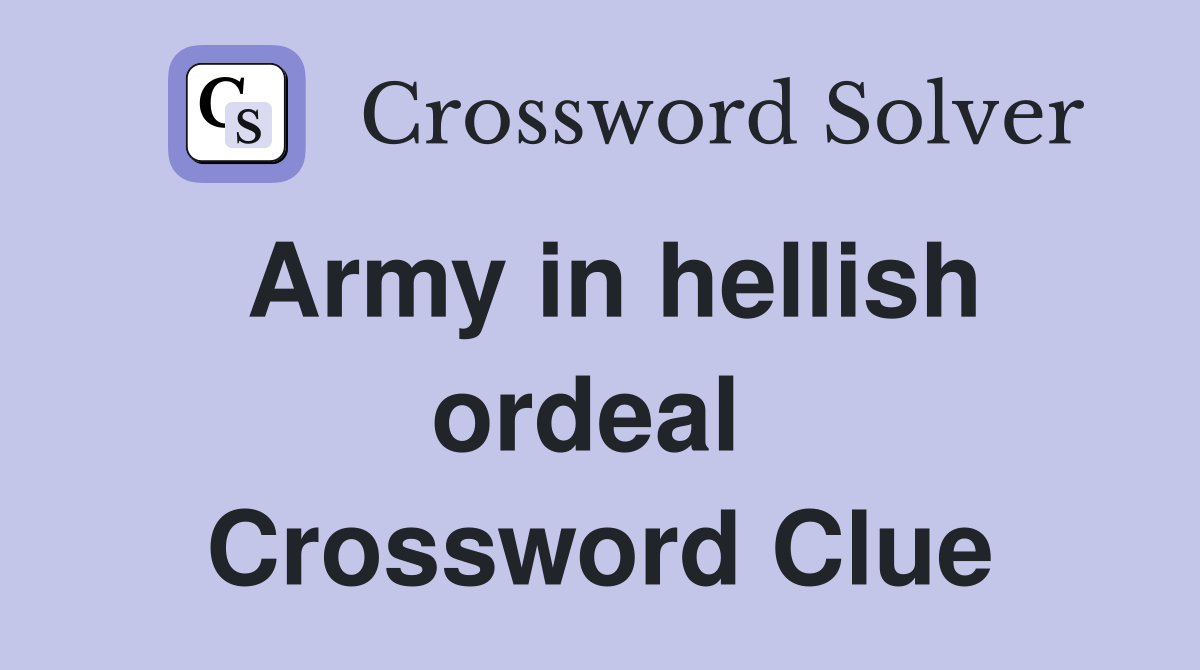 Army in hellish ordeal  Crossword Clue