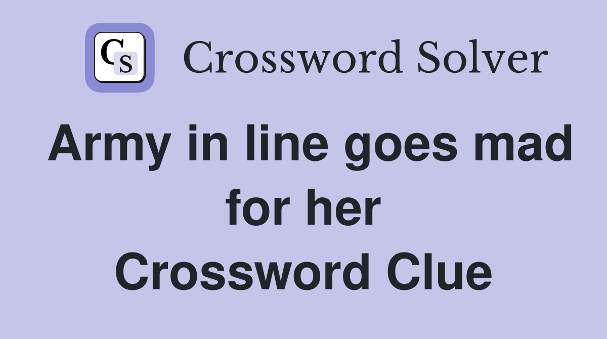 Army in line goes mad for her Crossword Clue