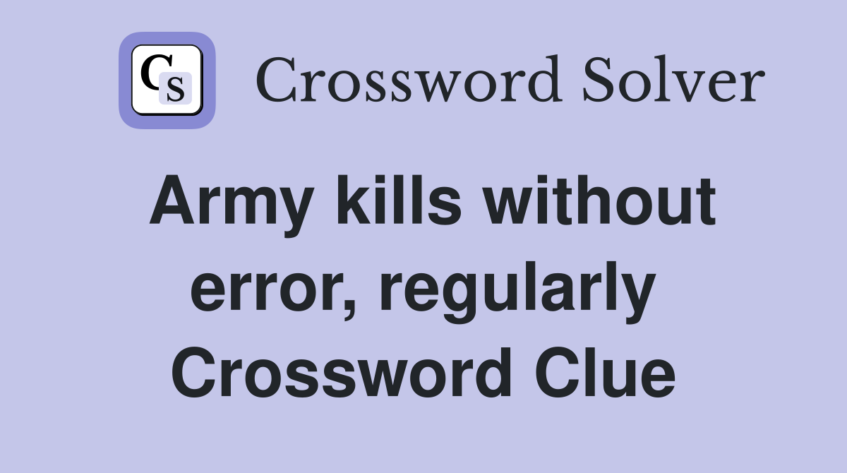 Army kills without error, regularly Crossword Clue